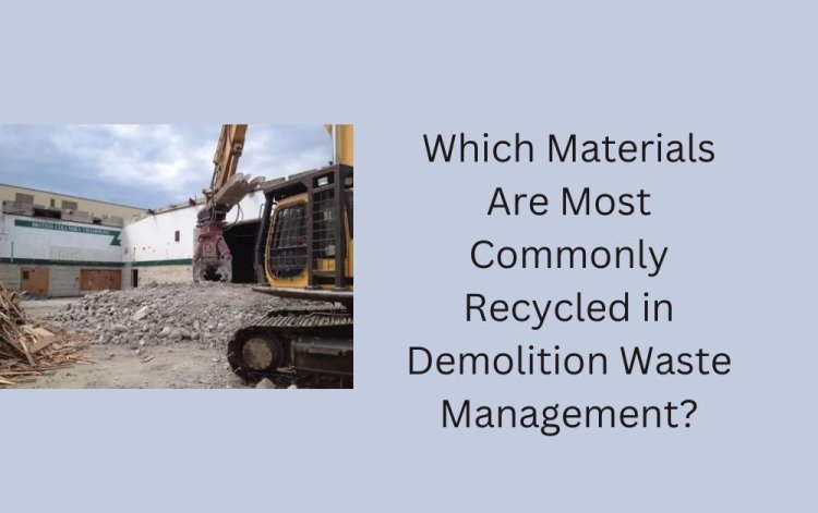 Which Materials Are Most Commonly Recycled in Demolition Waste Management?