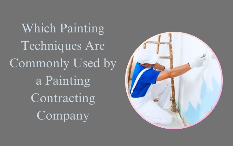 Which Painting Techniques Are Commonly Used by a Painting Contracting Company