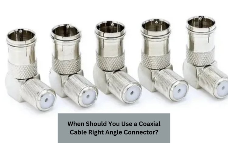 When Should You Use a Coaxial Cable Right Angle Connector?