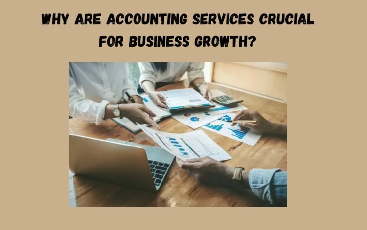 Why Are Accounting Services Crucial for Business Growth?