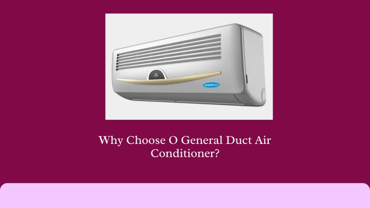 Why Choose O General Duct Air Conditioner?