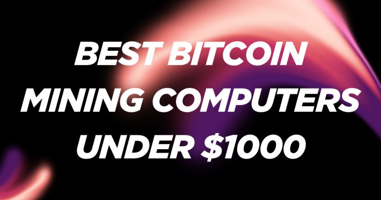 Best Bitcoin Mining Computers Under $1000 – Affordable Options for Profitability